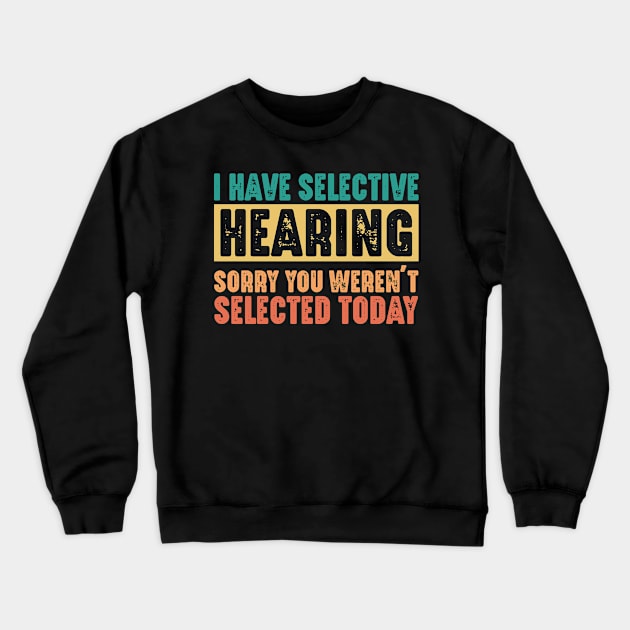 Funny Sarcastic Saying, I have Selective Hearing Crewneck Sweatshirt by dukito